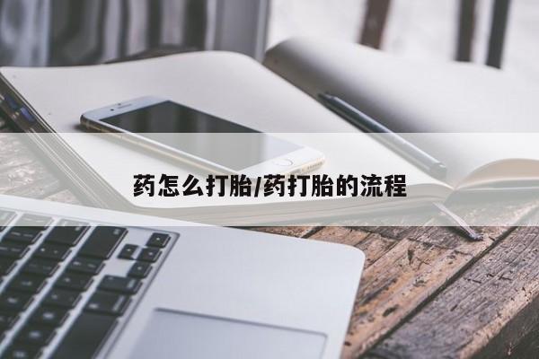 药流药如何购买药怎么打胎/药打胎的流程