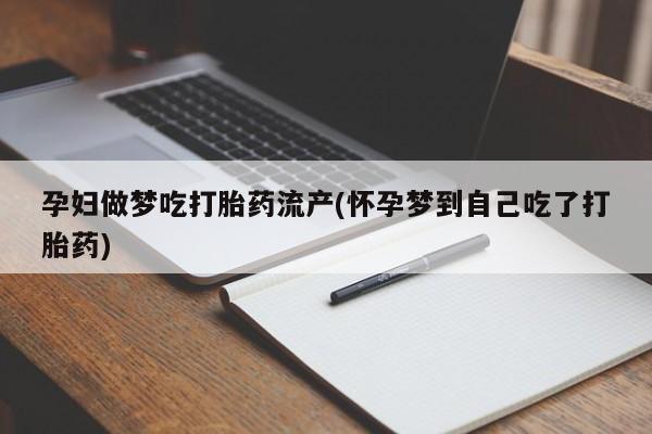 药流药如何购买孕妇做梦吃打胎药流产(怀孕梦到自己吃了打胎药)