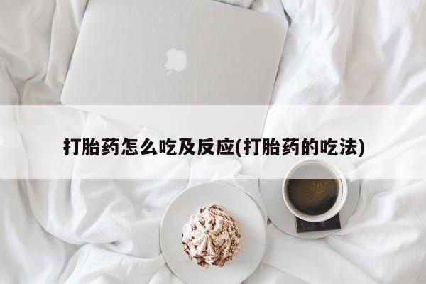 药流药如何购买打胎药怎么吃及反应(打胎药的吃法)