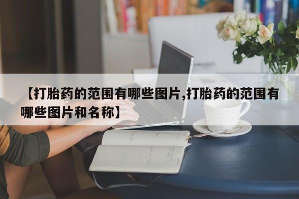 药流药如何购买【打胎药的范围有哪些图片,打胎药的范围有哪些图片和名称】