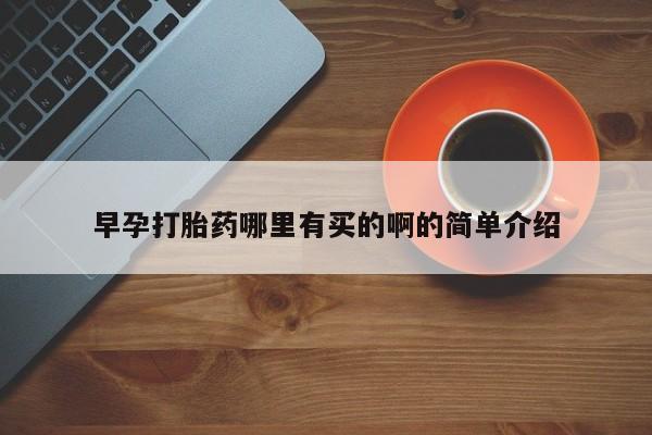 药流药如何购买早孕打胎药哪里有买的啊的简单介绍