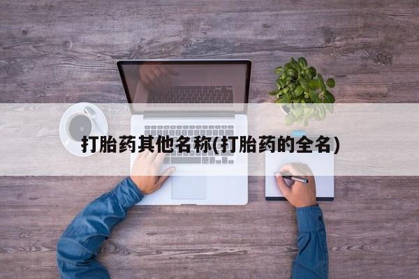 药流药如何购买打胎药其他名称(打胎药的全名)