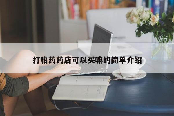 药流药如何购买打胎药药店可以买嘛的简单介绍